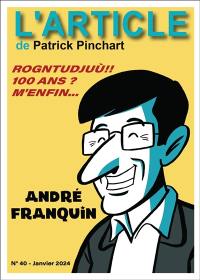 L'article, n° 40. André Franquin : rogntudjuù !! 100 ans ? M'enfin...