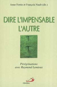 Dire l'impensable, l'autre : pérégrinations avec Raymond Lemieux