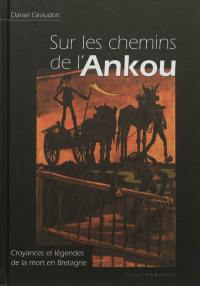 Croyances et légendes de la mort en Bretagne et pays celtiques : sur les chemins de l'Ankou