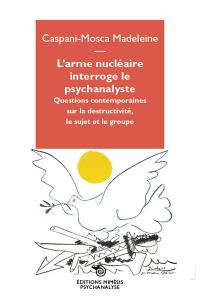 L'arme nucléaire interroge le psychanalyste : questions contemporaines sur la destructivité, le sujet et le groupe