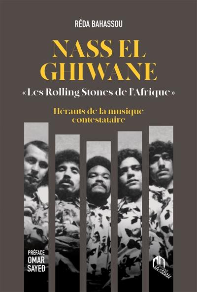 Nass El Ghiwane : les Rolling Stones de l'Afrique : hérauts de la musique contestataire