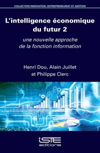 Intelligence économique du futur. Vol. 2. Une nouvelle approche de la fonction information