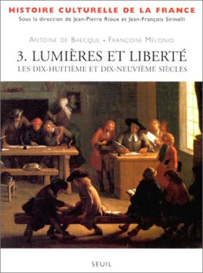 Histoire culturelle de la France. Vol. 3. Lumières et libertés : les XVIIIe et XIXe siècles