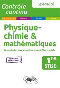 Physique chimie & mathématiques 1re STI2D, spécialité : résumés de cours, exercices et contrôles corrigés : nouveaux programmes