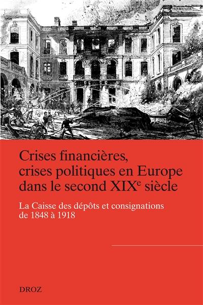 Crises financières, crises politiques en Europe dans le second XIXe siècle : la Caisse des dépôts et consignations de 1848 à 1918