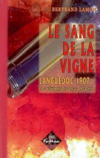 Le sang de la vigne : Languedoc 1907 : le soulèvement des forçats de la terre