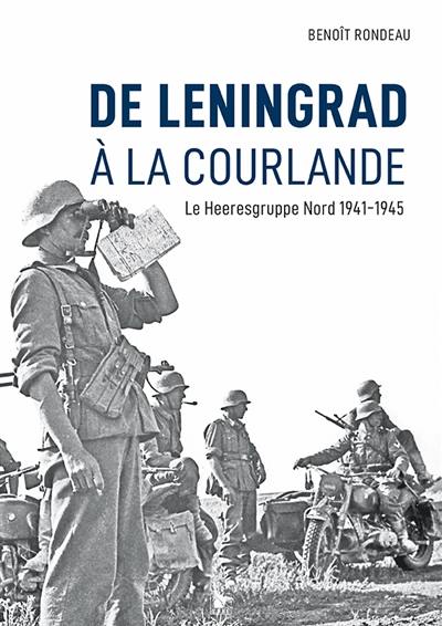 De Leningrad à la Courlande : le Heeresgruppe Nord : 1941-1945