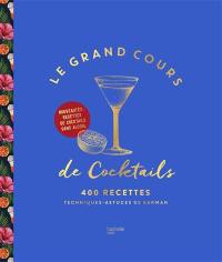 Le grand cours de cocktails : 400 recettes : techniques, astuces de barman