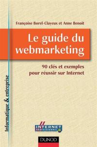 Le guide du webmarketing : 90 clés et exemples pour réussir sur Internet