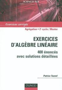 Exercices d'algèbre linéaire : 400 énoncés avec solutions détaillées : agrégation, licence 3e année, master