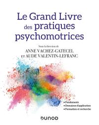 Le grand livre des pratiques psychomotrices : fondements, domaines d'application, formation et recherche