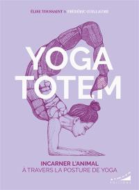 Yoga totem : incarner l'animal qui est en nous