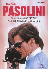 Pier Paolo Pasolini : ses films : guide critique pour les nouveaux spectateurs