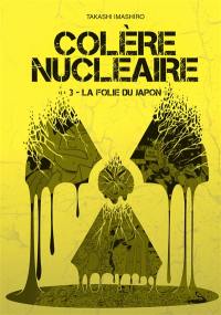 Colère nucléaire. Vol. 3. La folie du Japon