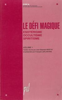 Le défi magique. Vol. 1. Esotérisme, occultisme, spiritisme
