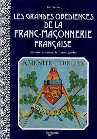 Les grandes obédiences de la franc-maçonnerie française : histoire, structure, initiation, grades