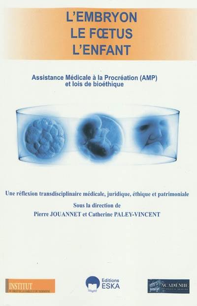L'embryon, le foetus, l'enfant : assistance médicale à la procréation (AMP) et lois de bioéthique