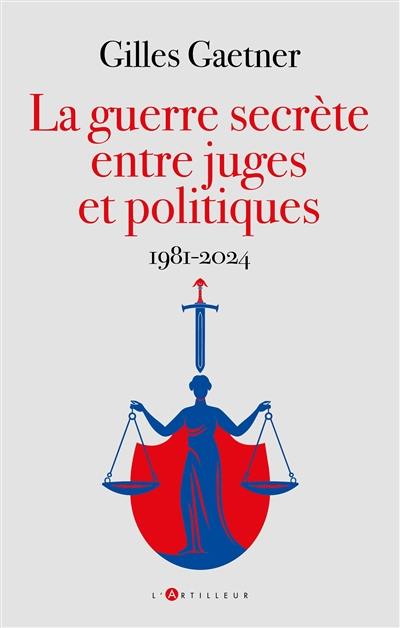 La guerre secrète entre juges et politiques : 1981-2024