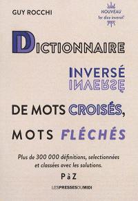 Dictionnaire inversé de mots croisés, mots fléchés : plus de 300.000 définitions, sélectionnées et classées avec les solutions. Vol. 3. P à Z