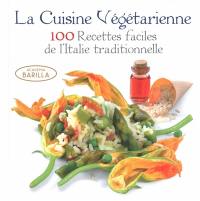 La cuisine végétarienne : 100 recettes faciles de l'Italie traditionnelle