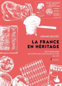 La France en héritage : dictionnaire des savoir-faire et des façons de vivre : métiers, coutumes, vie quotidienne, 1850-1970