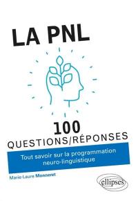 La PNL : 100 questions-réponses : tout savoir sur la programmation neuro-linguistique