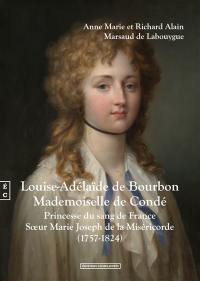Louise-Adélaïde de Bourbon, Mademoiselle de Condé : princesse du sang de France, soeur Marie Joseph de la Miséricorde (1757-1824)
