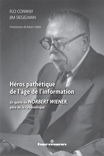 Héros pathétique de l'âge de l'information : en quête de Norbert Wiener, père de la cybernétique