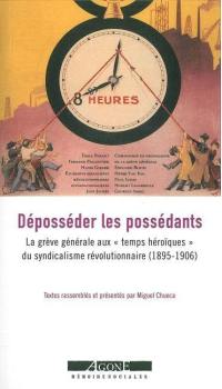 Déposséder les possédants : la grève générale aux temps héroïques du syndicalisme révolutionnaire (1895-1906)