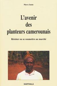L'avenir des planteurs camerounais : résister ou se soumettre au marché
