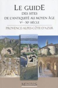 Le guide des sites de l'Antiquité au Moyen Age (Ve-XIe siècle) : Provence-Alpes-Côte d'Azur