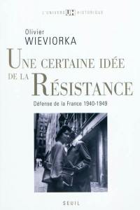 Une certaine idée de la Résistance : défense de la France : 1940-1949