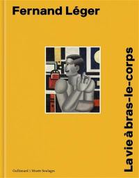 Fernand Léger : la vie à bras-le-corps