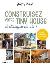 Construisez votre tiny house et changez de vie ! : adaptable, économique et éco-responsable