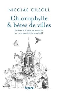 Petit traité d'histoires naturelles au coeur des cités du monde. Vol. 2. Chlorophylle & bêtes de villes