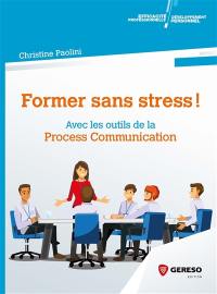 Former sans stress ! : avec les outils de la process communication