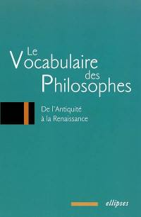 Le vocabulaire des philosophes. Vol. 1. De l'Antiquité à la Renaissance