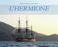 L'Hermione : voyage en Méditerranée : sous le signe de la liberté et du vivre ensemble