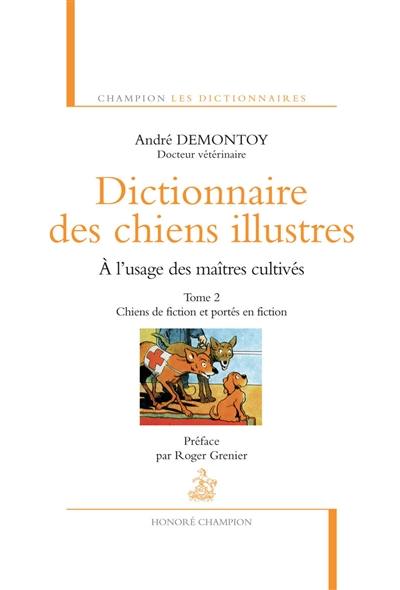Dictionnaire des chiens illustres : à l'usage des maîtres cultivés. Vol. 2. Chiens de fiction et portés en fiction