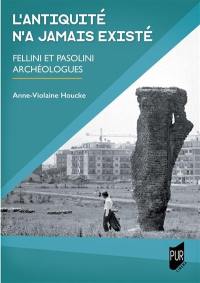 L'Antiquité n'a jamais existé : Fellini et Pasolini archéologues