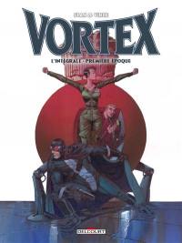 Vortex : l'intégrale. Vol. 1. Première époque