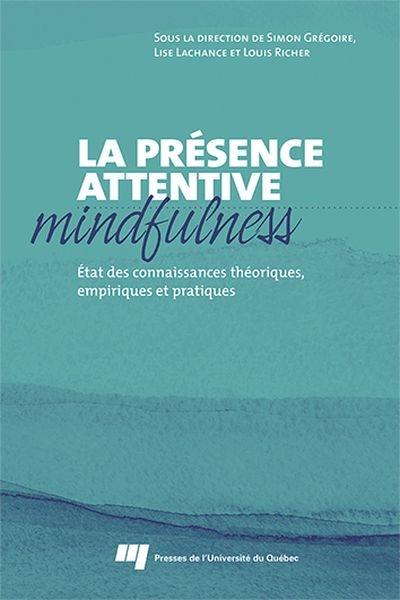 La présence attentive : mindfulness : état des connaissances théoriques, empiriques et pratiques