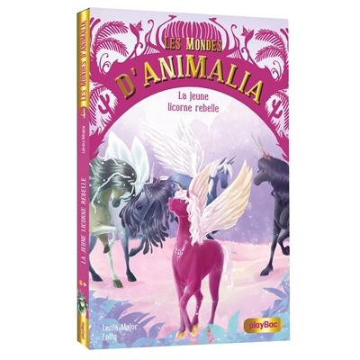 Les mondes d'Animalia. Vol. 4. La jeune licorne rebelle
