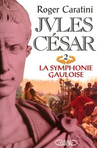 Jules César. Vol. 2. La symphonie gauloise