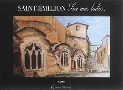 Saint-Emilion sur mes toiles : plus de 130 toiles, huiles, aquarelles et photos
