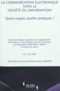 La communication électronique dans la société de l'information : quels usages, quelles pratiques ? : actes du colloque international organisé au Havre le 5, 6, 7 juin 2012
