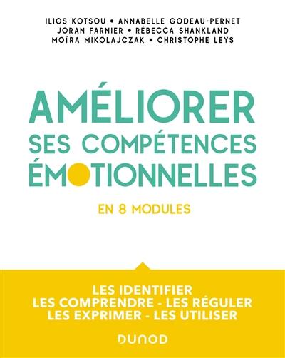 Améliorer ses compétences émotionnelles : en 8 modules : les identifier, les comprendre, les réguler, les exprimer, les utiliser