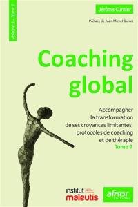 Coaching global. Vol. 3-2. Accompagner la transformation de ses croyances limitantes, protocoles de coaching et de thérapie