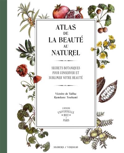 Atlas de la beauté au naturel : secrets botaniques pour conserver et sublimer votre beauté