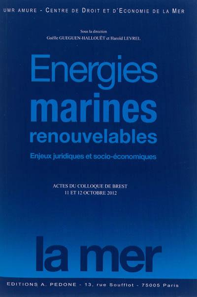 Energies marines renouvelables : enjeux juridiques et socio-économiques : actes du colloque de Brest, 11 et 12 octobre 2012